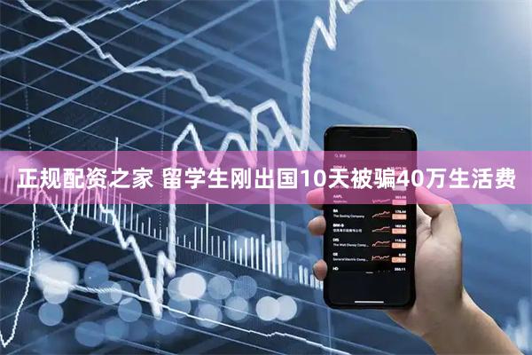 正规配资之家 留学生刚出国10天被骗40万生活费